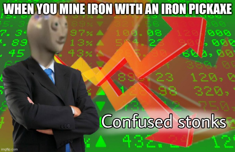 hmm | WHEN YOU MINE IRON WITH AN IRON PICKAXE | image tagged in confused stonks | made w/ Imgflip meme maker