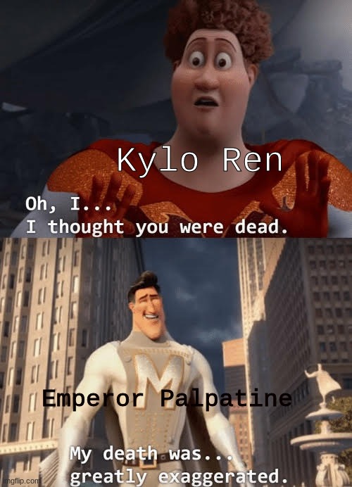My death was greatly exaggerated | Kylo Ren; Emperor Palpatine | image tagged in my death was greatly exaggerated | made w/ Imgflip meme maker