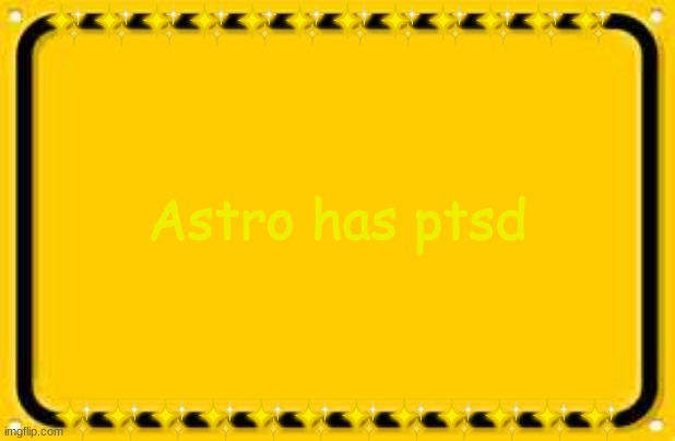 Floofer Facts #2 | ✨✨✨✨✨✨✨✨✨✨✨✨; Astro has ptsd; ✨✨✨✨✨✨✨✨✨✨✨✨ | image tagged in memes,blank yellow sign,astro,floofer facts | made w/ Imgflip meme maker