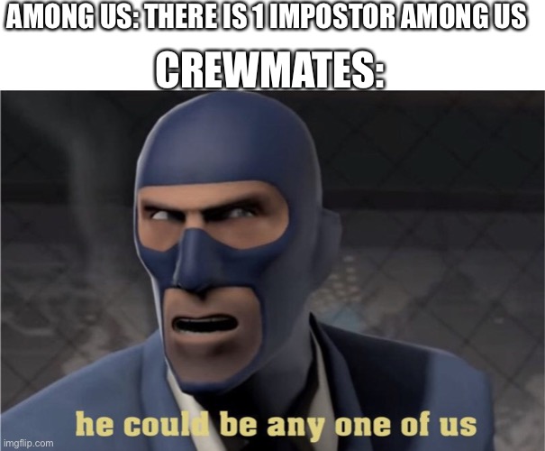 He could be any one of us | AMONG US: THERE IS 1 IMPOSTOR AMONG US; CREWMATES: | image tagged in he could be any one of us | made w/ Imgflip meme maker