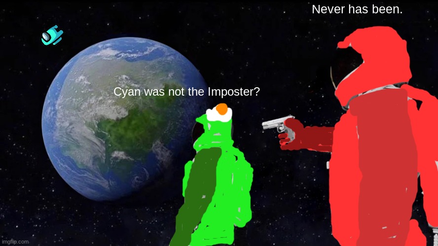 EmERgeNcY MeeTiNG | Never has been. Cyan was not the Imposter? | image tagged in memes,always has been | made w/ Imgflip meme maker