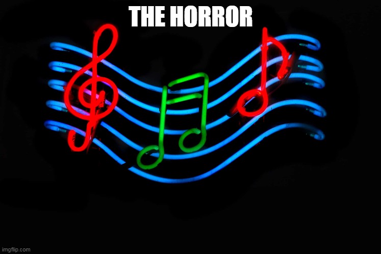 Guess the song 16 (harder) | THE HORROR | image tagged in music,hard,song | made w/ Imgflip meme maker