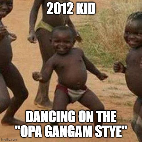 Third World Success Kid | 2012 KID; DANCING ON THE "OPA GANGAM STYE" | image tagged in memes,third world success kid | made w/ Imgflip meme maker