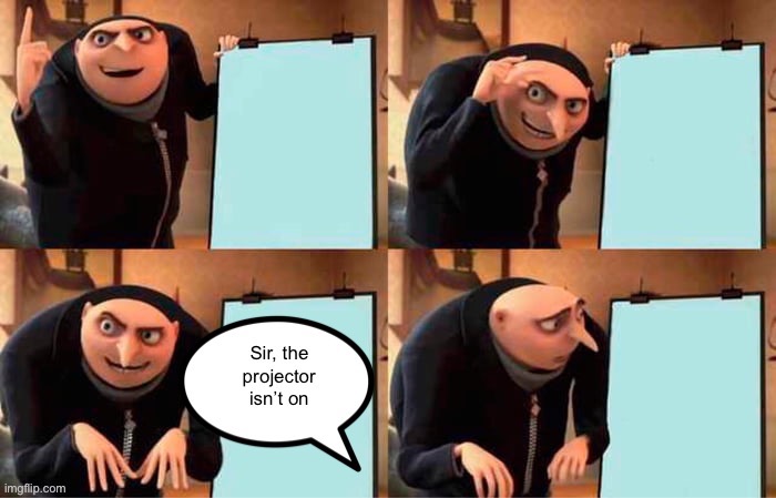 He better turn it on! | image tagged in grus plan evil,lol,xd,projector not on | made w/ Imgflip meme maker