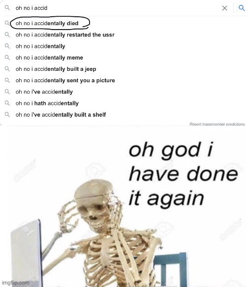 image tagged in oh god i have done it again,died,skeleton,wierd | made w/ Imgflip meme maker
