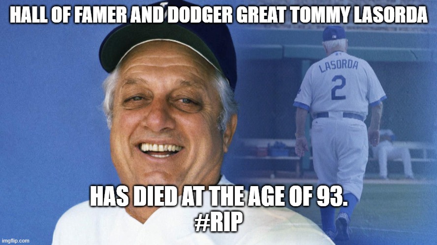 RIP | HALL OF FAMER AND DODGER GREAT TOMMY LASORDA; HAS DIED AT THE AGE OF 93.
#RIP | image tagged in tommy lasorda | made w/ Imgflip meme maker