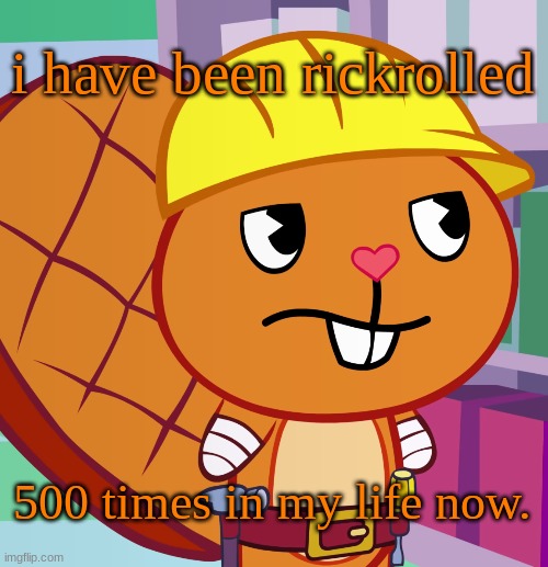 Confused Handy (HTF) | i have been rickrolled 500 times in my life now. | image tagged in confused handy htf | made w/ Imgflip meme maker