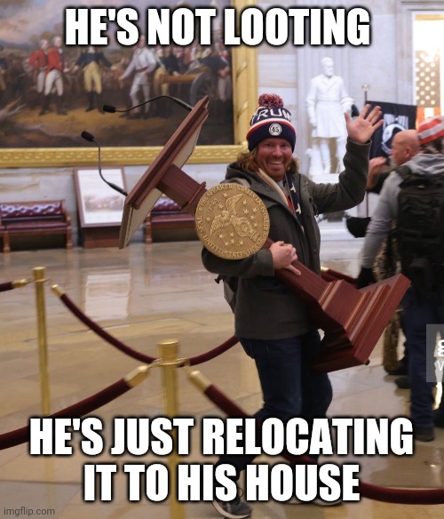 DC Rioter Pelosi Podium | HE'S NOT LOOTING; HE'S JUST RELOCATING IT TO HIS HOUSE | image tagged in dc rioter pelosi podium | made w/ Imgflip meme maker