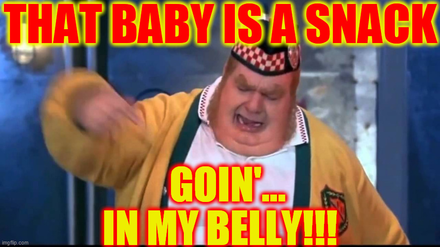 THAT BABY IS A SNACK GOIN'...
IN MY BELLY!!! | made w/ Imgflip meme maker