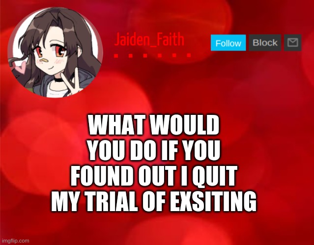 Or if someone quit it for me | WHAT WOULD YOU DO IF YOU FOUND OUT I QUIT MY TRIAL OF EXISTING | image tagged in jaiden announcment | made w/ Imgflip meme maker