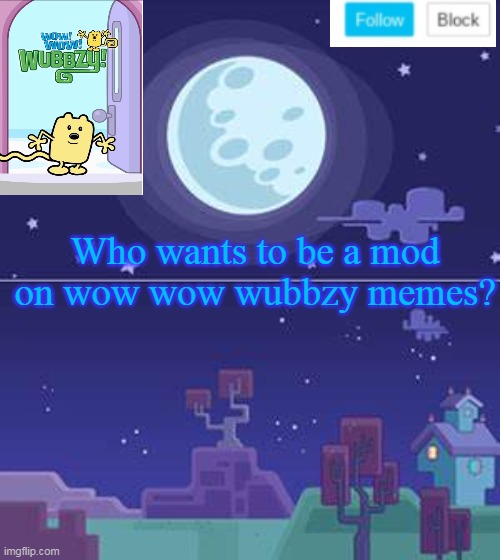 Mods for hire | Who wants to be a mod on wow wow wubbzy memes? | image tagged in wubbzymon's annoucment,mods | made w/ Imgflip meme maker