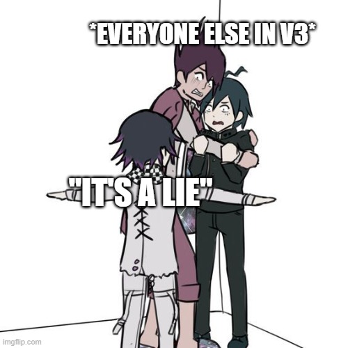 T-posing kokichi traps kaito and shuichi |  *EVERYONE ELSE IN V3*; "IT'S A LIE" | image tagged in t-posing kokichi traps kaito and shuichi | made w/ Imgflip meme maker
