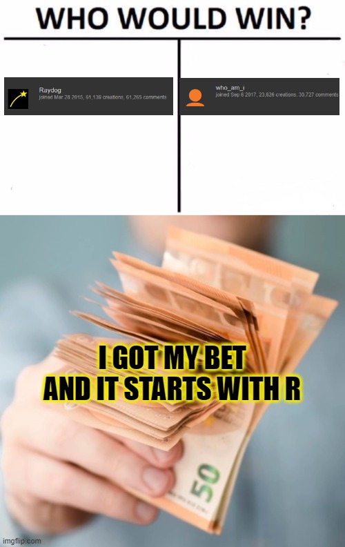 who would win place you bets |  I GOT MY BET AND IT STARTS WITH R | image tagged in memes,who would win,raydog vs who_am_i | made w/ Imgflip meme maker