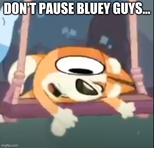 Don't pause Bluey | DON'T PAUSE BLUEY GUYS... | image tagged in bluey crazy bingo | made w/ Imgflip meme maker