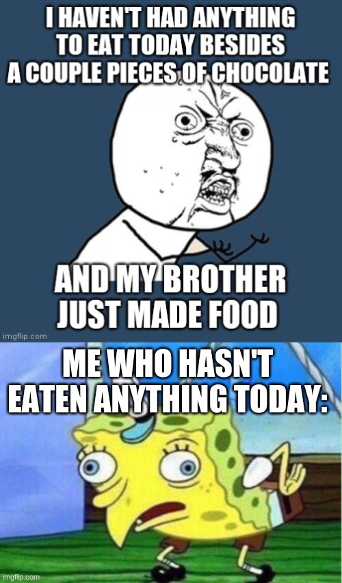 ME WHO HASN'T EATEN ANYTHING TODAY: | image tagged in memes,mocking spongebob | made w/ Imgflip meme maker