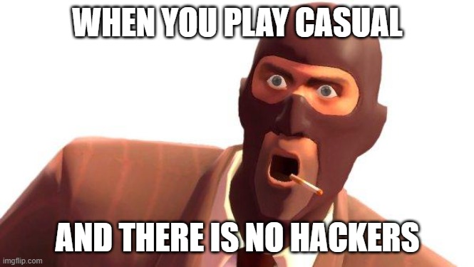 Surprised Spy | WHEN YOU PLAY CASUAL; AND THERE IS NO HACKERS | image tagged in surprised spy | made w/ Imgflip meme maker