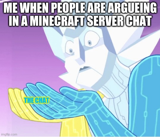 minecraft aerver | ME WHEN PEOPLE ARE ARGUEING IN A MINECRAFT SERVER CHAT; THE CHAT | image tagged in white diamond ship | made w/ Imgflip meme maker