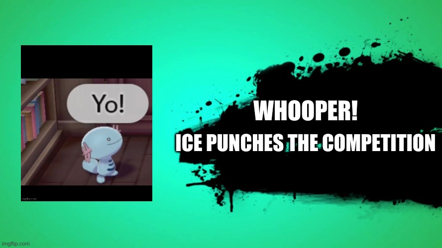 Yes it can learn ice punch | WHOOPER! ICE PUNCHES THE COMPETITION | image tagged in everyone joins the battle | made w/ Imgflip meme maker