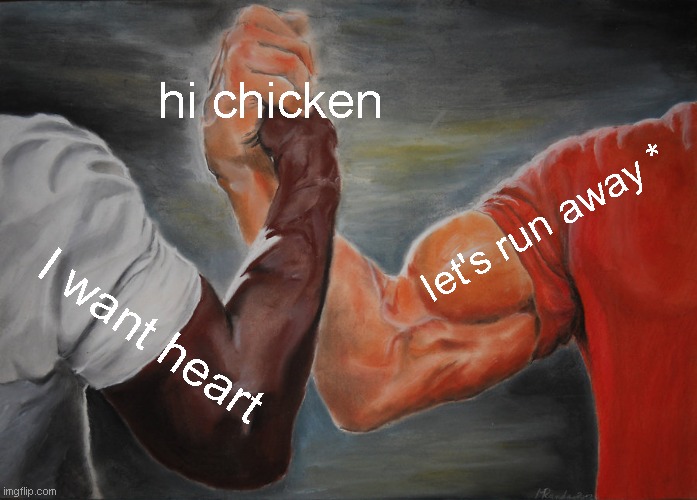 #jottmemes | hi chicken; let's run away *; I want heart | image tagged in memes,epic handshake | made w/ Imgflip meme maker