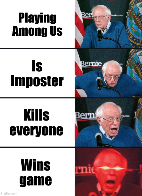 Bernie Sanders reaction (nuked) | Playing Among Us; Is Imposter; Kills everyone; Wins game | image tagged in bernie sanders reaction nuked | made w/ Imgflip meme maker