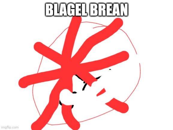Blank White Template | BLAGEL BREAN | image tagged in blank white template | made w/ Imgflip meme maker