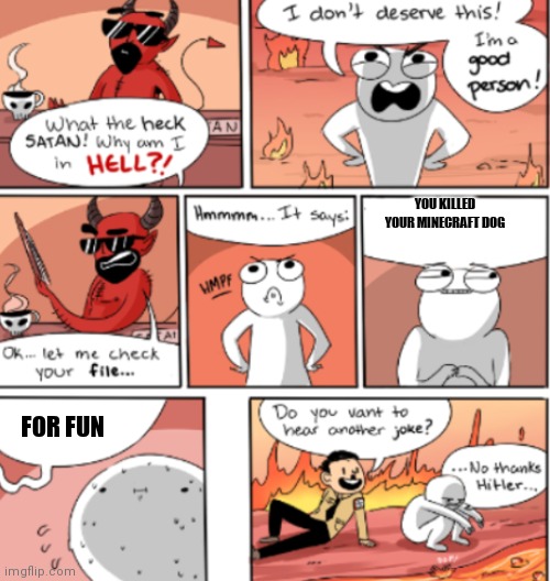 hell | YOU KILLED YOUR MINECRAFT DOG; FOR FUN | image tagged in hell,minecraft | made w/ Imgflip meme maker