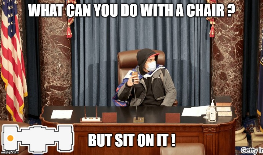 sit on the chair | WHAT CAN YOU DO WITH A CHAIR ? BUT SIT ON IT ! | image tagged in riots,donald trump | made w/ Imgflip meme maker