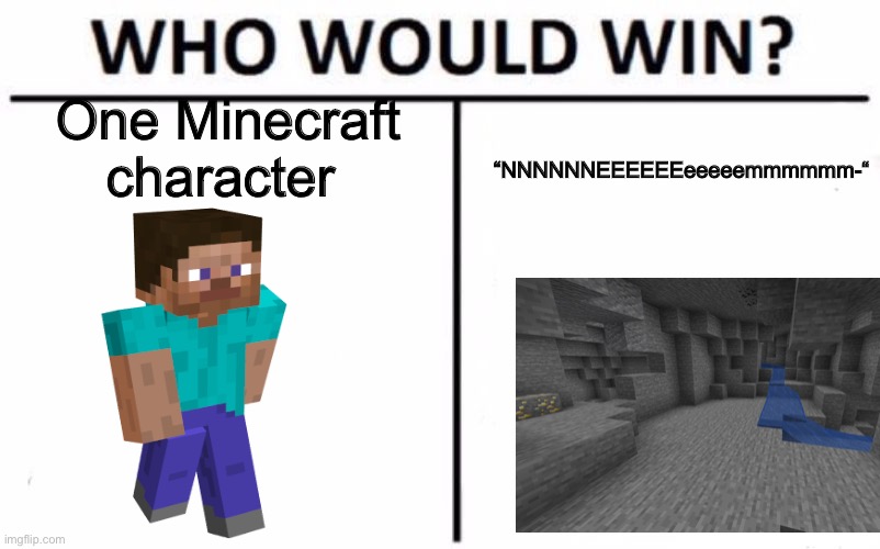 Who Would Win? Meme | One Minecraft character “NNNNNNEEEEEEeeeeemmmmmm-“ | image tagged in memes,who would win | made w/ Imgflip meme maker