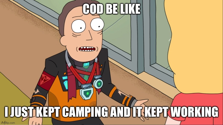 COD be like | COD BE LIKE; I JUST KEPT CAMPING AND IT KEPT WORKING | image tagged in rick morty jerry not proud | made w/ Imgflip meme maker