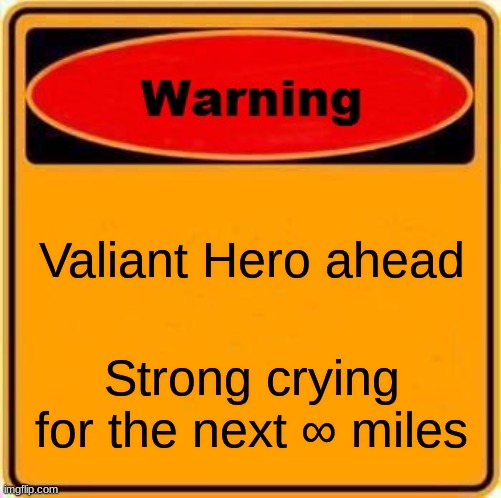 Warning Sign Meme | Valiant Hero ahead; Strong crying for the next ∞ miles | image tagged in memes,warning sign | made w/ Imgflip meme maker