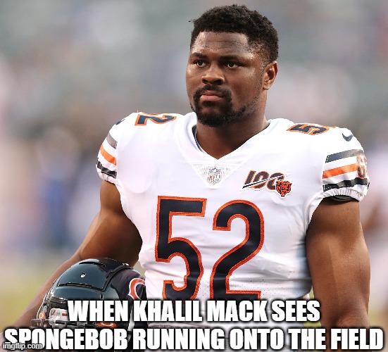 Why did the NFL put a playoff game on Nickelodeon? | WHEN KHALIL MACK SEES SPONGEBOB RUNNING ONTO THE FIELD | image tagged in chicago bears,new orleans saints,nickelodeon | made w/ Imgflip meme maker