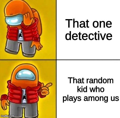Among Us Drake | That one detective That random kid who plays among us | image tagged in among us drake | made w/ Imgflip meme maker