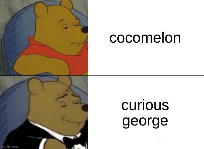 who else dislikes cocomelon | cocomelon; curious george | image tagged in memes,tuxedo winnie the pooh | made w/ Imgflip meme maker