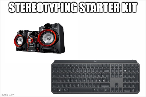 ? | STEREOTYPING STARTER KIT | image tagged in funny | made w/ Imgflip meme maker