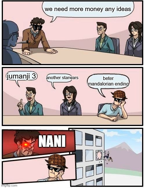 PERFECTION | we need more money any ideas; another starwars; jumanji 3; beter mandalorian ending; NANI | image tagged in memes,boardroom meeting suggestion | made w/ Imgflip meme maker