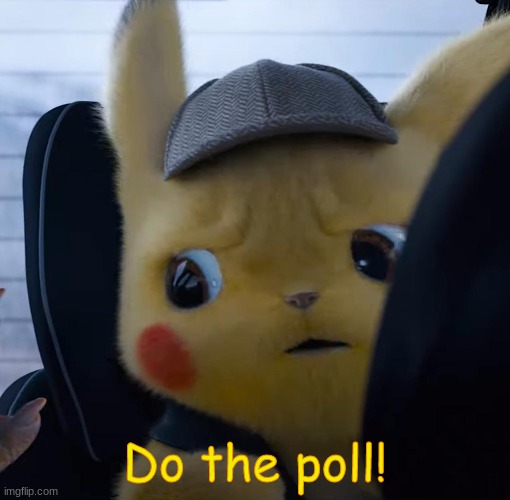 https://strawpoll.com/zgb5bhr72 | Do the poll! | image tagged in unsettled detective pikachu | made w/ Imgflip meme maker