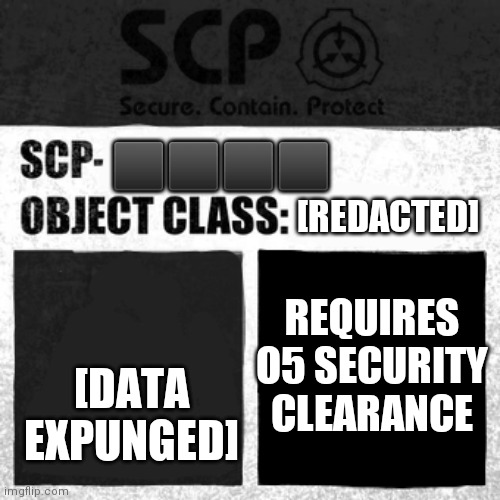 SCP Label Template: Apollyon | ⬛⬛⬛⬛; [REDACTED]; [DATA EXPUNGED]; REQUIRES O5 SECURITY CLEARANCE | image tagged in scp label template apollyon,redacted,data expunged | made w/ Imgflip meme maker