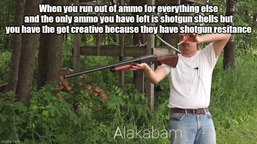 Good ol gus johnson | When you run out of ammo for everything else and the only ammo you have left is shotgun shells but you have the get creative because they have shotgun resitance | image tagged in funny,memes | made w/ Imgflip meme maker