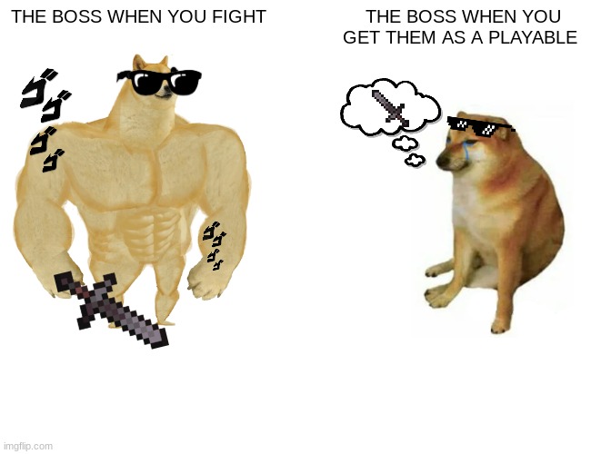 Buff Doge vs. Cheems | THE BOSS WHEN YOU FIGHT; THE BOSS WHEN YOU GET THEM AS A PLAYABLE | image tagged in memes,buff doge vs cheems,so true memes,facts | made w/ Imgflip meme maker