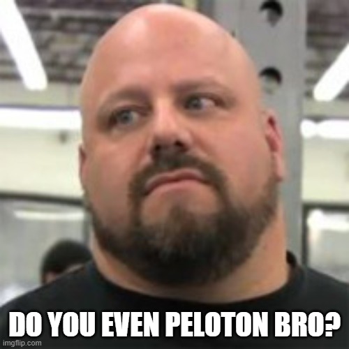 Do You Even Lift | DO YOU EVEN PELOTON BRO? | image tagged in do you even lift,peloton | made w/ Imgflip meme maker