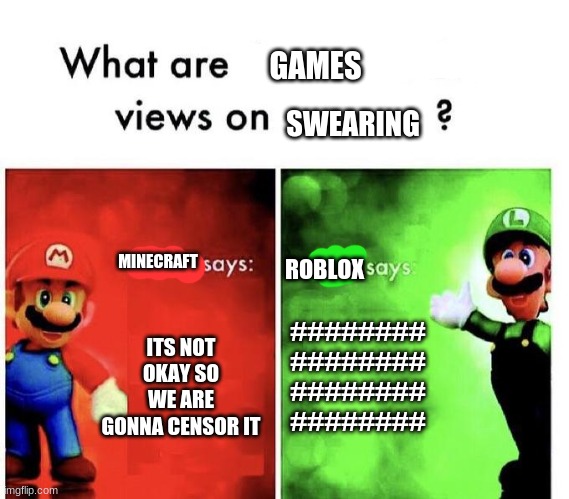 meme funny | GAMES; SWEARING; MINECRAFT; ########
########
########
########; ROBLOX; ITS NOT OKAY SO WE ARE GONNA CENSOR IT | image tagged in mario bros views | made w/ Imgflip meme maker