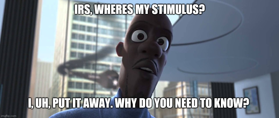 Stimulus | IRS, WHERES MY STIMULUS? I, UH, PUT IT AWAY. WHY DO YOU NEED TO KNOW? | image tagged in frozone where's my supersuit | made w/ Imgflip meme maker