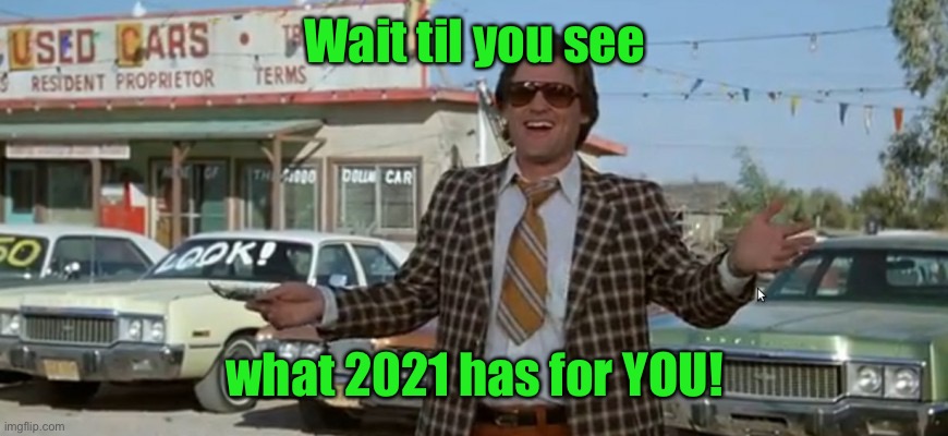 Used car dealer | Wait til you see what 2021 has for YOU! | image tagged in used car dealer | made w/ Imgflip meme maker