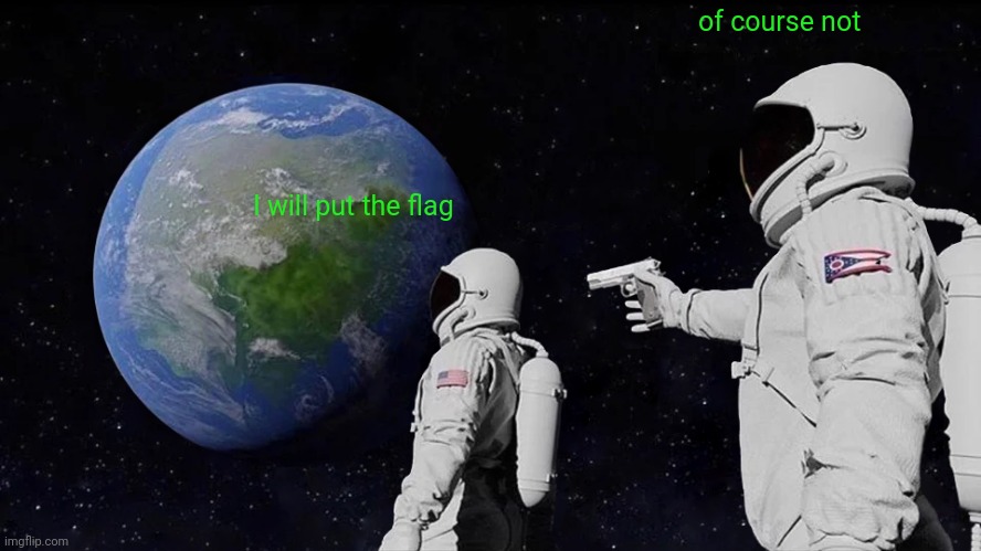 Always Has Been | of course not; I will put the flag | image tagged in memes,always has been | made w/ Imgflip meme maker