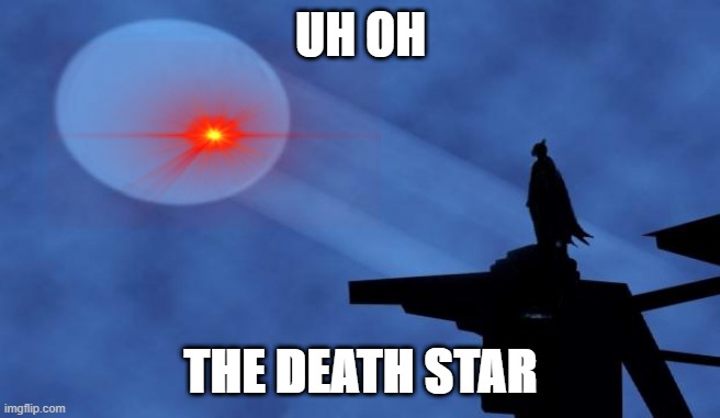 Death Star | UH OH; THE DEATH STAR | image tagged in batman signal | made w/ Imgflip meme maker