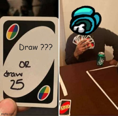 UNO Draw 25 Cards | Draw ??? | image tagged in memes,uno draw 25 cards | made w/ Imgflip meme maker