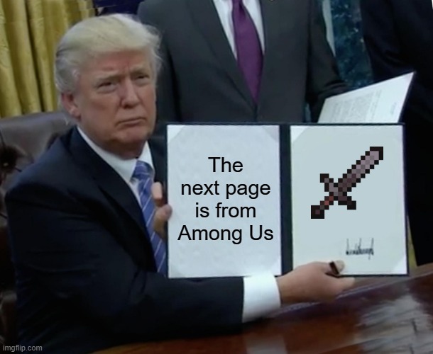 Trump Bill Signing Meme | The next page is from Among Us | image tagged in memes,trump bill signing | made w/ Imgflip meme maker