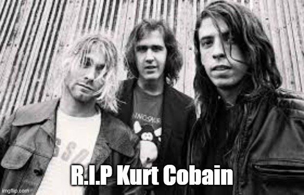 too Nirvana | R.I.P Kurt Cobain | image tagged in kurt cobain,nirvana,dave grohl,rock and roll | made w/ Imgflip meme maker