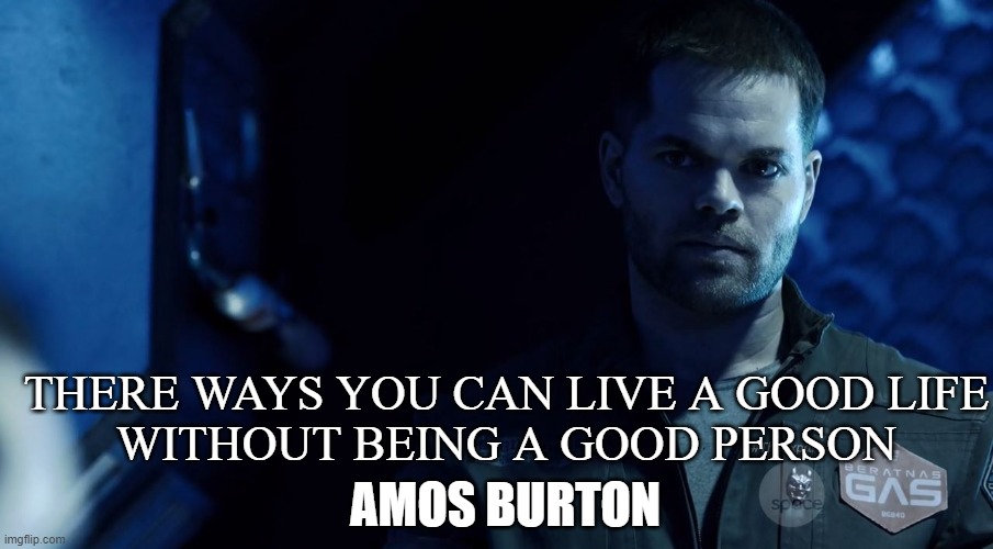 good person | THERE WAYS YOU CAN LIVE A GOOD LIFE
WITHOUT BEING A GOOD PERSON; AMOS BURTON | image tagged in amos burton,expanse | made w/ Imgflip meme maker