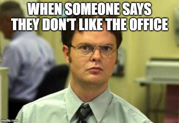 Dwight Schrute Meme |  WHEN SOMEONE SAYS THEY DON'T LIKE THE OFFICE | image tagged in memes,dwight schrute | made w/ Imgflip meme maker
